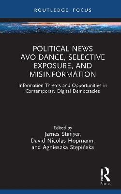 Political News Avoidance, Selective Exposure, and Misinformation: Information Threats and Opportunities in Contemporary Digital Democracies - cover