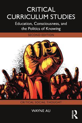Critical Curriculum Studies: Education, Consciousness, and the Politics of Knowing - Wayne Au - cover