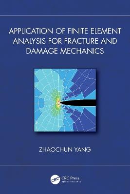 Application of Finite Element Analysis for Fracture and Damage Mechanics - Zhaochun Yang - cover