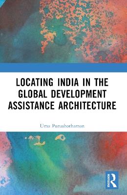 Locating India in the Global Development Assistance Architecture - Uma Purushothaman - cover