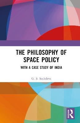 The Philosophy of Space Policy: With a Case Study of India - G. S. Sachdeva - cover