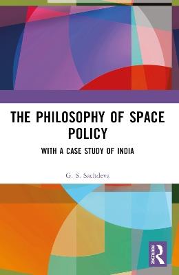 The Philosophy of Space Policy: With a Case Study of India - G. S. Sachdeva - cover