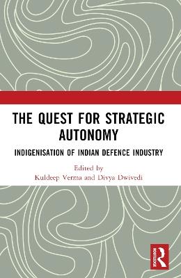 The Quest for Strategic Autonomy: Indigenisation of Indian Defence Industry - cover
