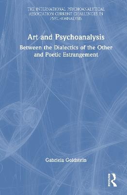 Art and Psychoanalysis: Between the Dialectics of the Other and Poetic Estrangement - Gabriela Goldstein - cover