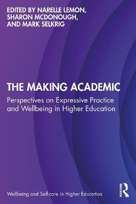 The Making Academic: Perspectives on Expressive Practice and Wellbeing in Higher Education - cover