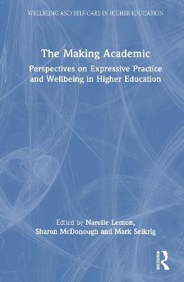 The Making Academic: Perspectives on Expressive Practice and Wellbeing in Higher Education - cover