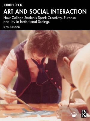 Art and Social Interaction: How College Students Spark Creativity, Purpose and Joy in Institutional Settings - Judith Peck - cover