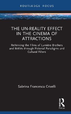 The Un-Reality Effect in the Cinema of Attractions: Rethinking the Films of Lumière brothers and Méliès through Pictorial Paradigms and Cultural Filters - Sabrina Francesca Crivelli - cover