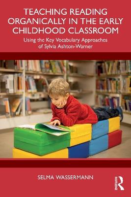Teaching Reading Organically in the Early Childhood Classroom: Using the Key Vocabulary Approaches of Sylvia Ashton-Warner - Selma Wassermann - cover