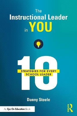 The Instructional Leader in You: 10 Strategies for Every School Leader - Danny Steele - cover