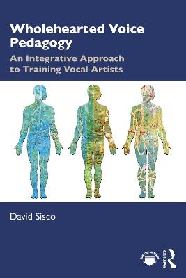 Wholehearted Voice Pedagogy: An Integrative Approach to Training Vocal Artists - David Sisco - cover