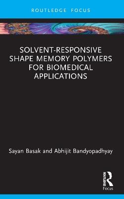 Solvent-Responsive Shape Memory Polymers for Biomedical Applications - Sayan Basak,Abhijit Bandyopadhyay - cover