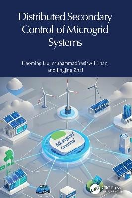Distributed Secondary Control of Microgrid Systems - Haoming Liu,Muhammad Yasir Ali Khan,Jingjing Zhai - cover