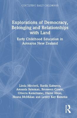 Explorations of Democracy, Belonging and Relationships with Land: Early Childhood Education in Aotearoa New Zealand - Linda Mitchell,Raella Kahuroa,Amanda Bateman - cover
