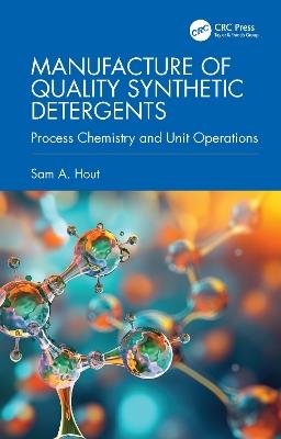 Manufacture of Quality Synthetic Detergents: Process Chemistry and Unit Operations - Sam A. Hout - cover