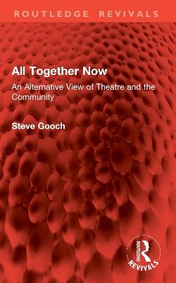 All Together Now: An Alternative View of Theatre and the Community - Steve Gooch - cover
