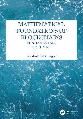 Mathematical Foundations of Blockchains: Fundamentals, Volume 1 - Nirdosh Bhatnagar - cover