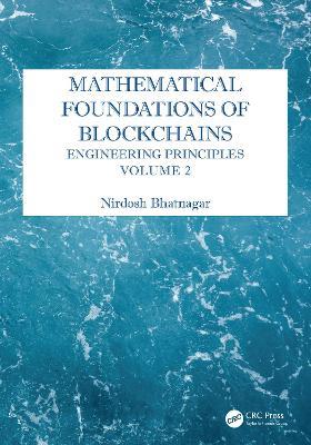 Mathematical Foundations of Blockchains: Engineering Principles, Volume 2 - Nirdosh Bhatnagar - cover