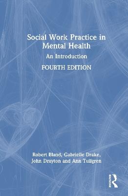 Social Work Practice in Mental Health: An Introduction - Robert Bland,Gabrielle Drake,John Drayton - cover