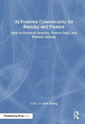 AI-Powered Cybersecurity for Banking and Finance: How to Enhance Security, Protect Data, and Prevent Attacks - cover