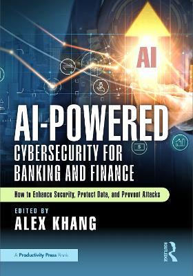 AI-Powered Cybersecurity for Banking and Finance: How to Enhance Security, Protect Data, and Prevent Attacks - cover