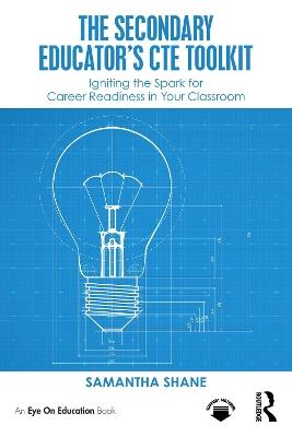 The Secondary Educator's CTE Toolkit: Igniting the Spark for Career Readiness in Your Classroom - Samantha Shane - cover