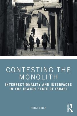 Contesting the Monolith: Intersectionality and Interfaces in the Jewish State of Israel - Priya Singh - cover