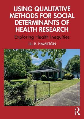 Using Qualitative Methods for Social Determinants of Health Research: Exploring Health Inequities - Jill Hamilton - cover