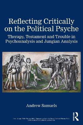 Reflecting Critically on the Political Psyche: Therapy, Testament and Trouble in Psychoanalysis and Jungian Analysis - Andrew Samuels - cover