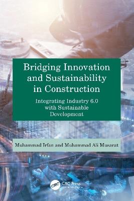 Bridging Innovation and Sustainability in Construction: Integrating Industry 6.0 with Sustainable Development - Muhammad Ali Musarat,Muhammad Irfan - cover