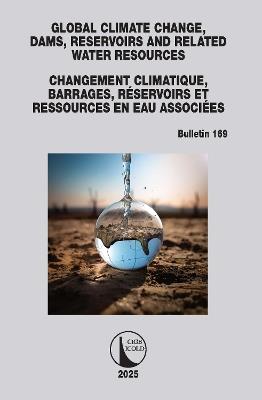 Global Climate Change, Dams, Reservoirs and Related Water Resources / Changement Climatique, Barrages, Réservoirs et Ressources en eau associées: ICOLD Bulletin 169 - CIGB ICOLD - cover