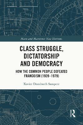 Class Struggle, Dictatorship and Democracy: How the Common People Defeated Francoism (1939-1979) - Xavier Domènech Sampere - cover