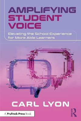 Amplifying Student Voice: Elevating the School Experience for More Able Learners - Carl Lyon - cover