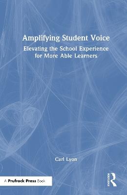 Amplifying Student Voice: Elevating the School Experience for More Able Learners - Carl Lyon - cover