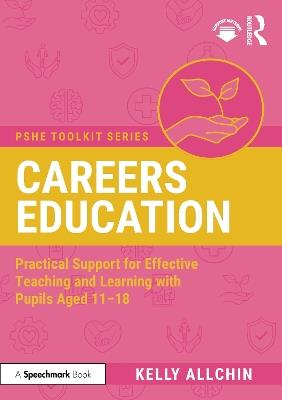 Careers Education: Practical Support for Effective Teaching and Learning with Pupils Aged 11-18 - Kelly Allchin - cover
