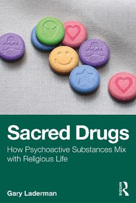 Sacred Drugs: How Psychoactive Substances Mix with Religious Life - Gary Laderman - cover