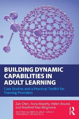 Building Dynamic Capabilities in Adult Learning: Case Studies and a Practical Toolkit for Training Providers - Zan Chen,Ilona Murphy,Helen Bound - cover