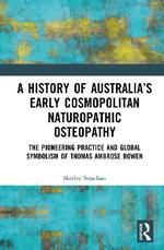 A History of Australia’s Early Cosmopolitan Naturopathic Osteopathy: The Pioneering Practice and Global Symbolism of Thomas Ambrose Bowen