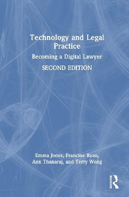 Technology and Legal Practice: Becoming a Digital Lawyer - Emma Jones,Francine Ryan,Ann Thanaraj - cover