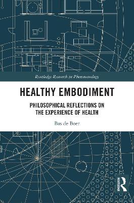 Healthy Embodiment: Philosophical Reflections on the Experience of Health - Bas de Boer - cover
