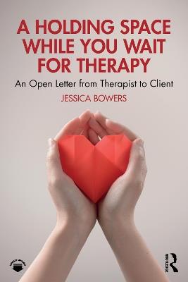 A Holding Space While You Wait for Therapy: An Open Letter from Therapist to Client - Jessica Bowers - cover