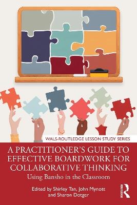 A Practitioner's Guide to Effective Boardwork for Collaborative Thinking: Using Bansho in the Classroom - cover