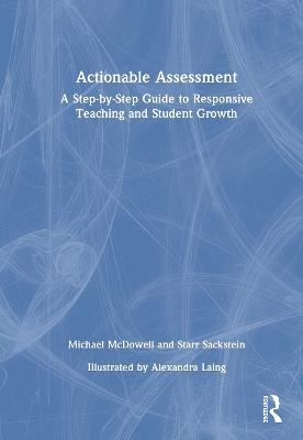 Actionable Assessment: A Step-by-Step Guide to Responsive Teaching and Student Growth - Michael McDowell,Starr Sackstein - cover