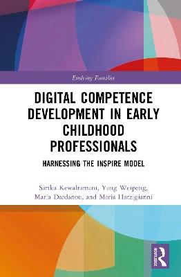 Digital Competence Development in Early Childhood Professionals: Harnessing the INSPIRE Model - Sarika Kewalramani,Weipeng Yang,Maria Dardanou - cover