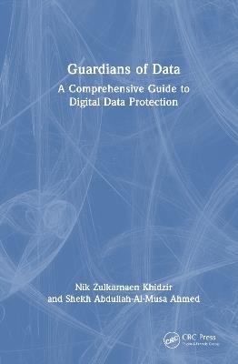 Guardians of Data: A Comprehensive Guide to Digital Data Protection - Nik Zulkarnaen Khidzir,Shekh Abdullah-Al-Musa Ahmed - cover