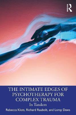 The Intimate Edges of Psychotherapy for Complex Trauma: In Tandem - Rebecca Klott,Richard Raubolt,Loray Daws - cover
