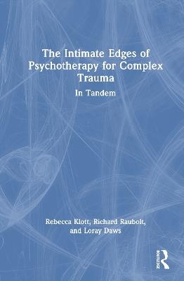 The Intimate Edges of Psychotherapy for Complex Trauma: In Tandem - Rebecca Klott,Richard Raubolt,Loray Daws - cover