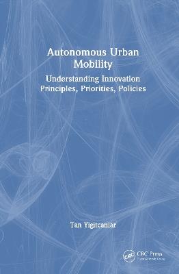 Autonomous Urban Mobility: Understanding Innovation Principles, Priorities, Policies - Tan Yigitcanlar - cover