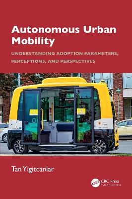 Autonomous Urban Mobility: Understanding Adoption Parameters, Perceptions, Perspectives - Tan Yigitcanlar - cover