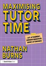 Maximising Tutor Time: Lift Attainment, Improve Behaviour, Boost Attendance